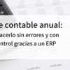 Cierre contable anual: cómo hacerlo sin errores y con total control gracias a un ERP