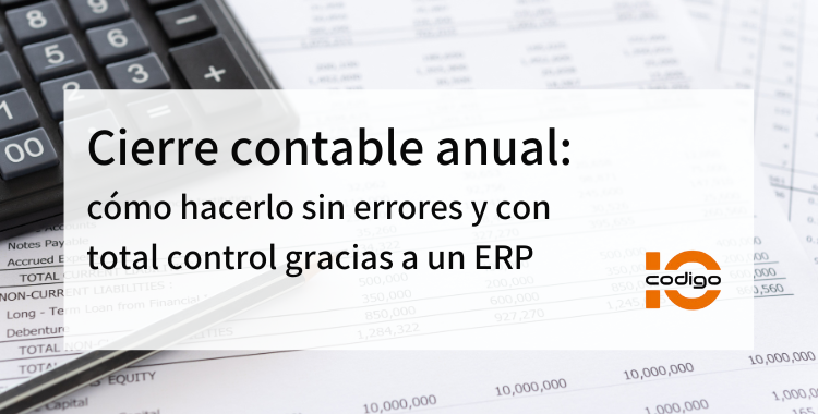 Cierre contable anual: cómo hacerlo sin errores y con total control gracias a un ERP