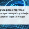 VPN segura para empresas cómo proteger tu negocio y trabajar desde cualquier lugar sin riesgos